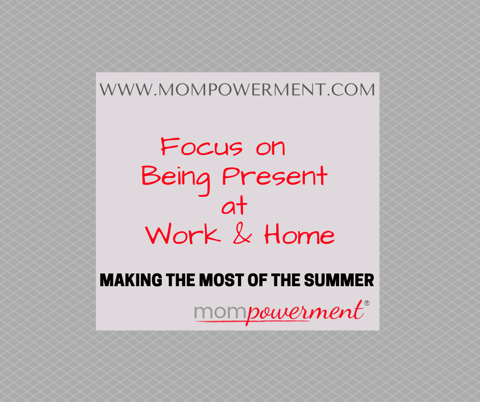 Focus on being present at work and home Mompowerment