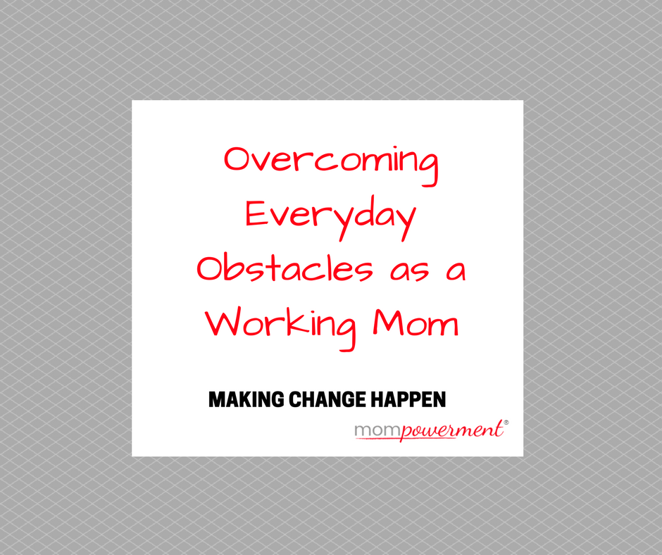 overcoming everyday obstacles as a working mom Mompowerment