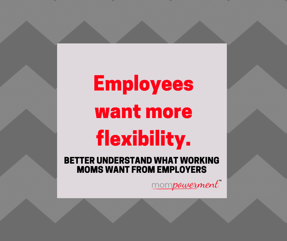 Employees want more flexibility. Better understand what working moms want from employers. Mompowerment