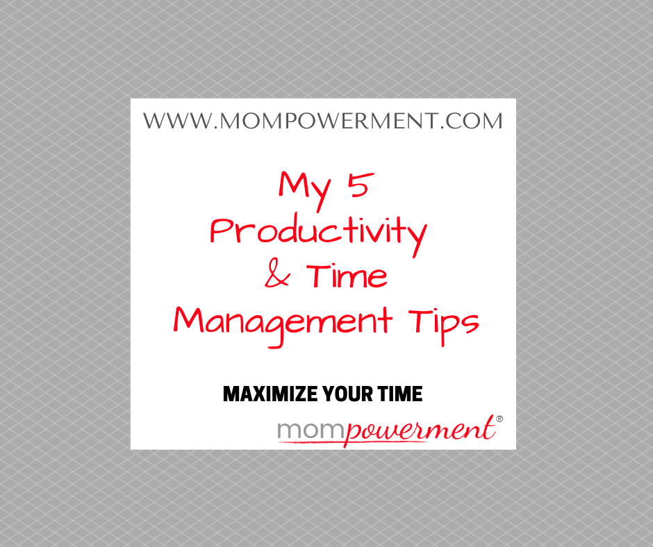 My 5 productivity & time mgmt tips Mompowerment