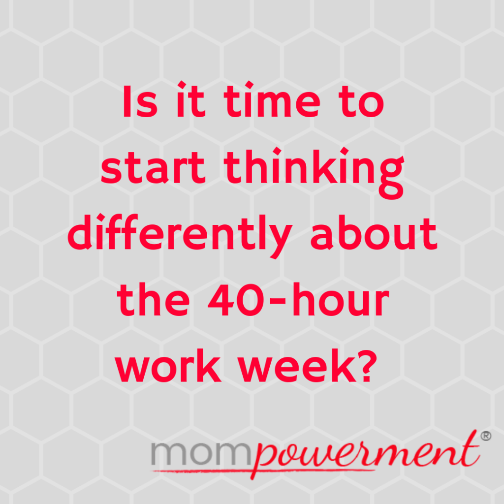 Is it time to start thinking differently about the 40hr work week Mompowerment