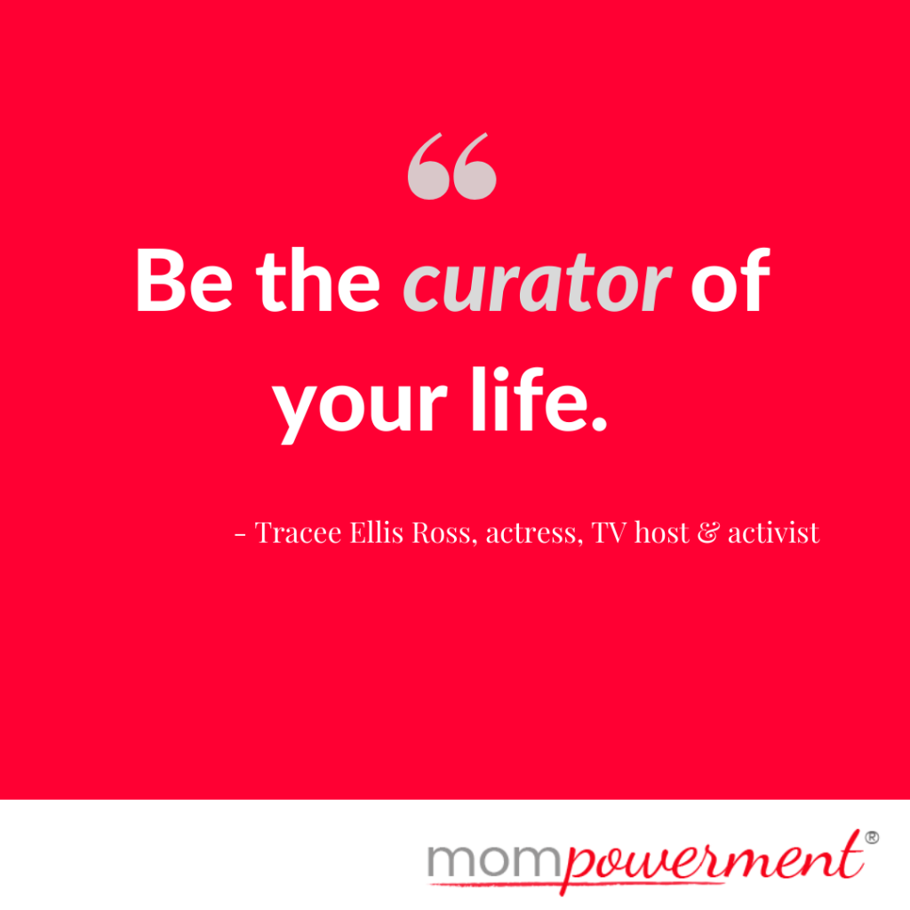 Be the curator of your life Mompowerment