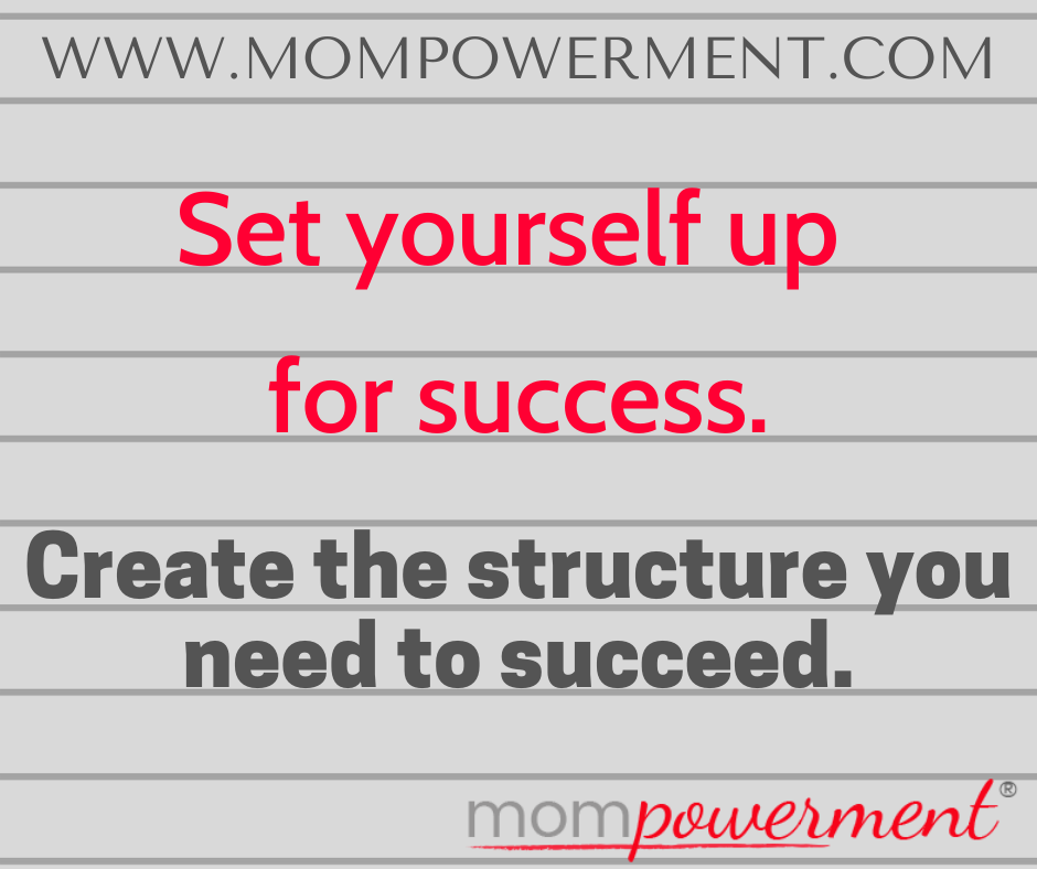 Set yourself up for success. Mompowerment