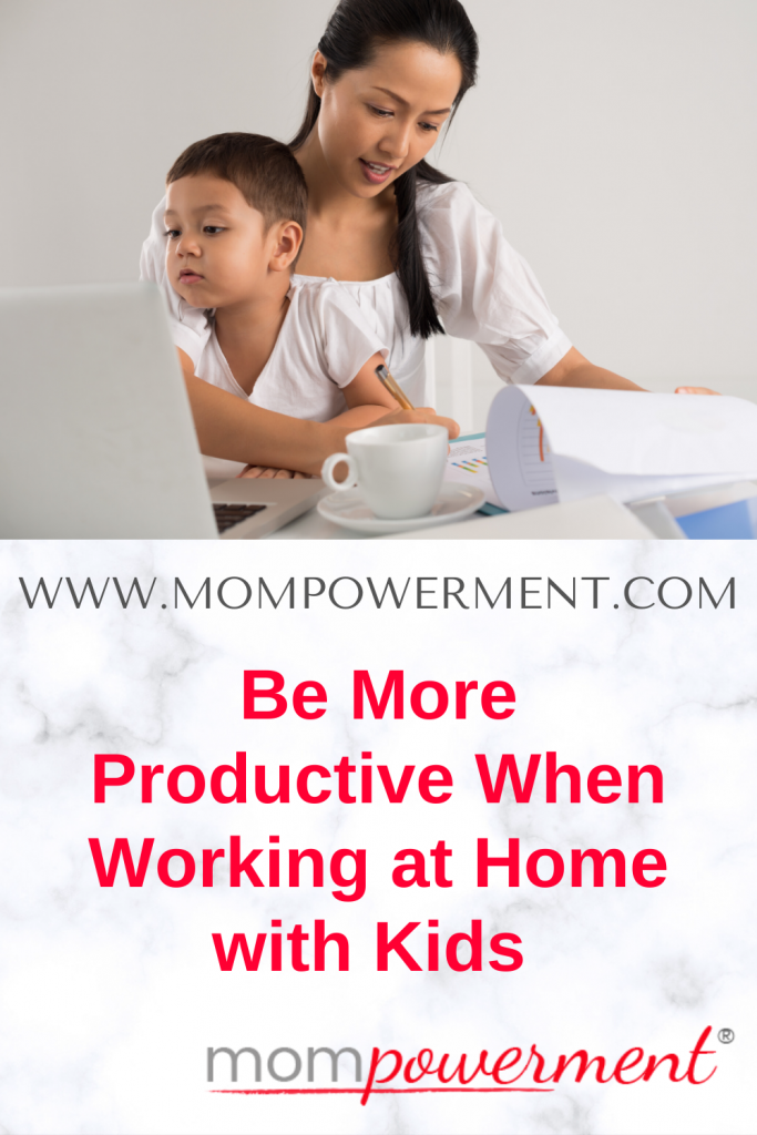 Be More Productive When Working at Home with Kids Mompowerment