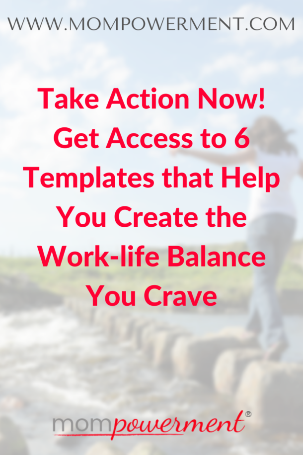 Take Action Now! Get Access to 6 Templates to Get You Closer to the Work-life Balance You Crave Mompowerment