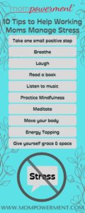 10 Tips to Help Working Moms Manage Stress Infographic Mompowerment Take 1 small step, Breathe, Laugh, Read a book, Listen to music, Practice mindfulness, meditate, move your body, energy tapping, give yourself grace & space