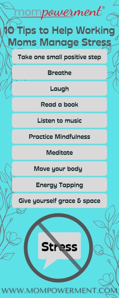 10 Tips to Help Working Moms Manage Stress Infographic Mompowerment Take 1 small step, Breathe, Laugh, Read a book, Listen to music, Practice mindfulness, meditate, move your body, energy tapping, give yourself grace & space