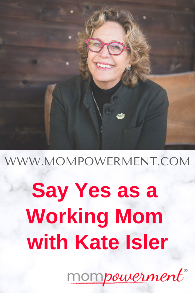 Say Yes as a Working Mom with Kate Isler Mompowerment