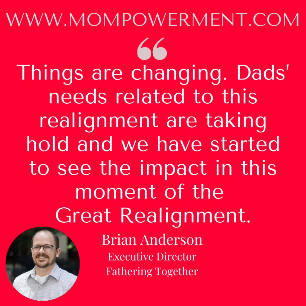 Things are changing. Dads' needs related to this realignment are taking hold and we have started to see the impact in this moment of the Great Realignment.