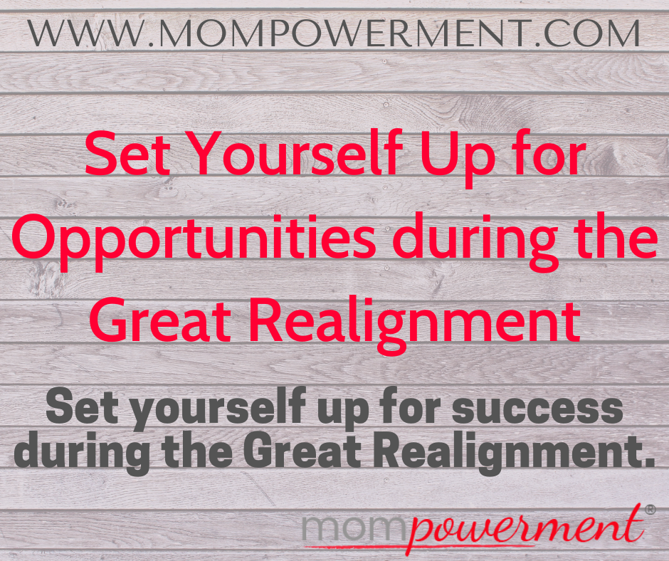 Set Yourself Up for Opportunities during the Great Realignment Mompowerment